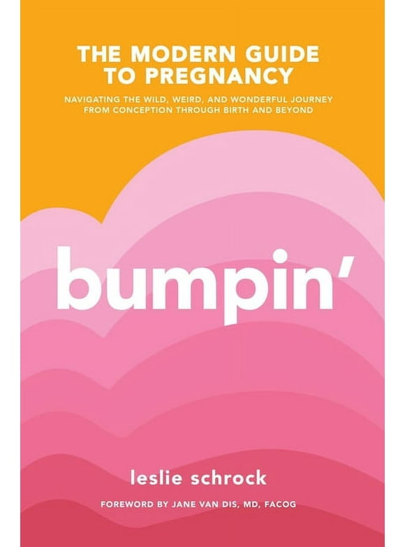 Bumpin' : The Modern Guide to Pregnancy: Navigating the Wild, Weird, and Wonderful Journey From Conception Through Birth and Beyond (Paperback)