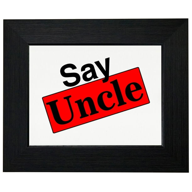 Say Uncle Funny Sign Saying Framed Print Poster Wall or Desk Mount