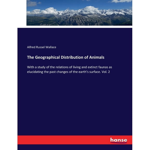 The Geographical Distribution of Animals: With a study of the relations of living and extinct faunas as elucidating the , (Paperback)