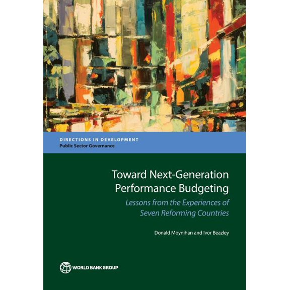 Directions in Development - Public Secto Toward Next-Generation Performance Budgeting: Lessons from the Experiences of Seven Reforming Countries, (Paperback)