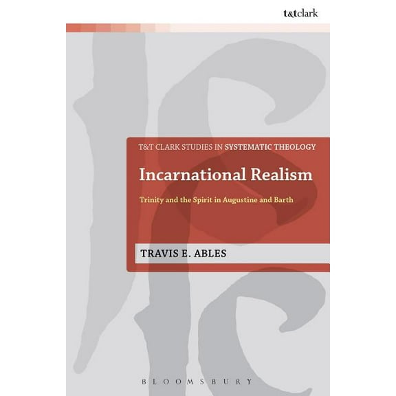 T&t Clark Studies in Systematic Theology Incarnational Realism: Trinity and the Spirit in Augustine and Barth, Book 21, (Hardcover)