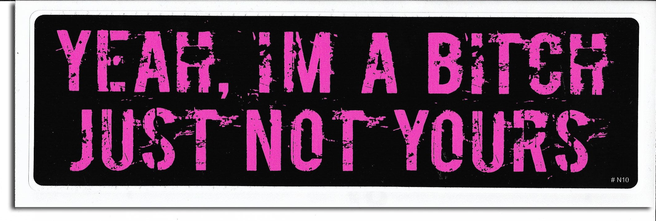 YEAH I'M A BITCH, JUST NOT YOURS Novelty Bumper Sticker/Decal Walmart