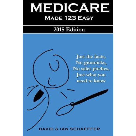 Medicare Made 123 Easy: Just the Facts, No Gimmicks, No Sales Pitches, Just What You Need to Know