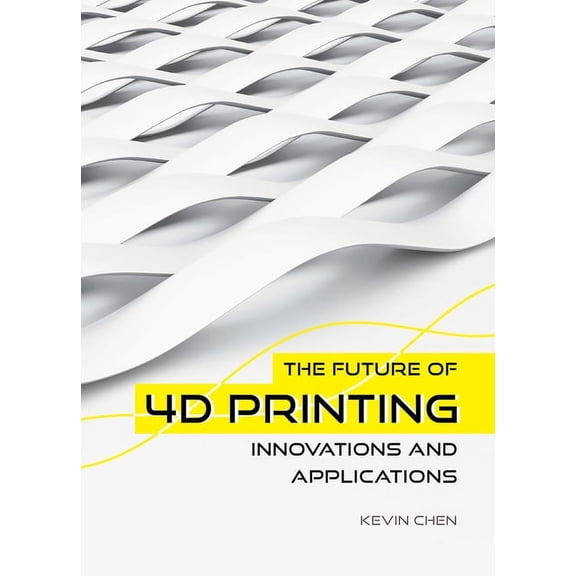 The Future of 4D Printing : Innovations and Applications (Hardcover)