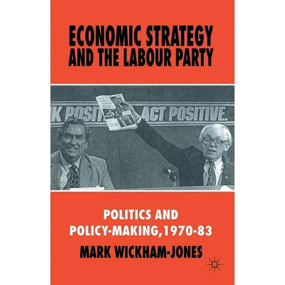 Politics and Policy-Making, 1970-83 Economic Strategy and the Labour Party: Politics and Policy-Making, 1970-83, (Paperback)