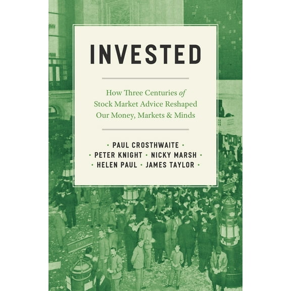 Invested: How Three Centuries of Stock Market Advice Reshaped Our Money, Markets, and Minds, (Paperback)