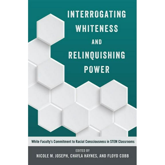 Social Justice Across Contexts in Educat Interrogating Whiteness and Relinquishing Power: White Faculty's Commitment to Racial Consciousness in STEM Classrooms, Book 1, (Paperback)