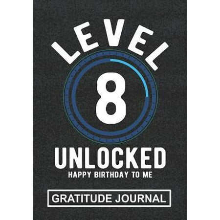 Level 8 Unlocked Happy Birthday To Me - Gratitude Journal: Great Gift For 8 Years Old Kid/Birthday Present To Cute Boy Or Girl/Birthday Gratitude Jour (Best Presents For 8 Year Old Boy)