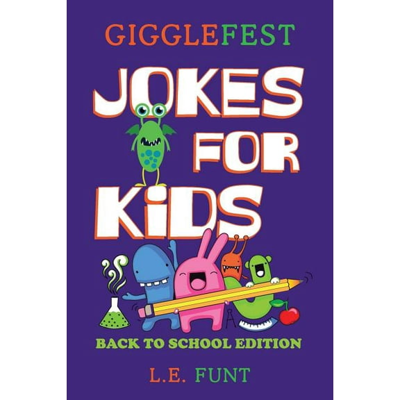 GiggleFest Jokes For Kids - Back To School Edition: Hundreds of Riddles, Knock Knock Jokes, Tongue Twisters And Brain Teasers
