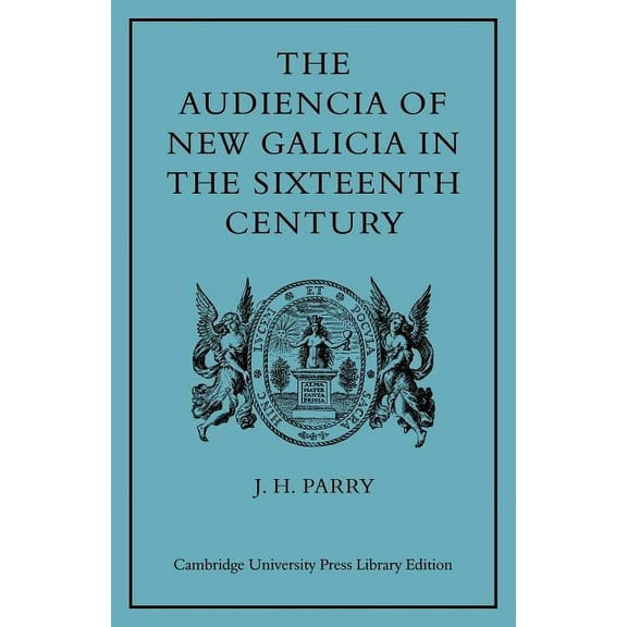 The Audiencia of New Galicia in the Sixteenth Century: A Study in Spanish Colonial Government, (Paperback)