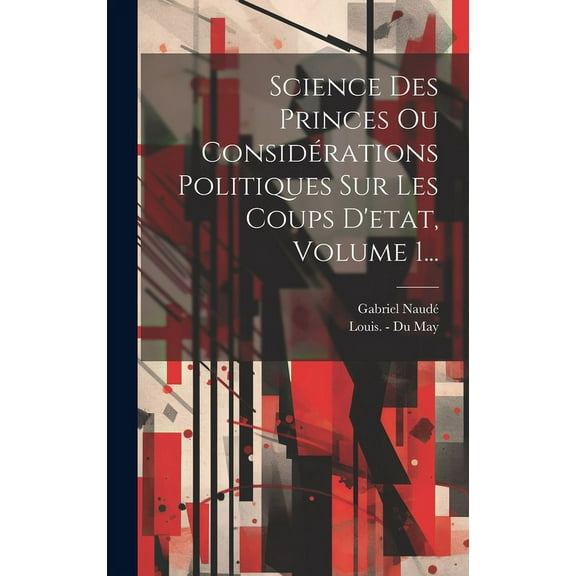 Science Des Princes Ou Considérations Politiques Sur Les Coups D'etat, Volume 1... (Hardcover)