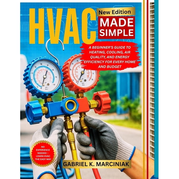 HVAC Made Simple: A Beginner's Guide to Heating, Cooling, Air Quality, and Energy Efficiency for Every Home and Budget, (Paperback)