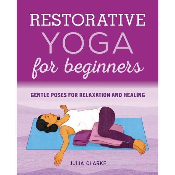 Restorative Yoga for Beginners: Gentle Poses for Relaxation and Healing, (Paperback)