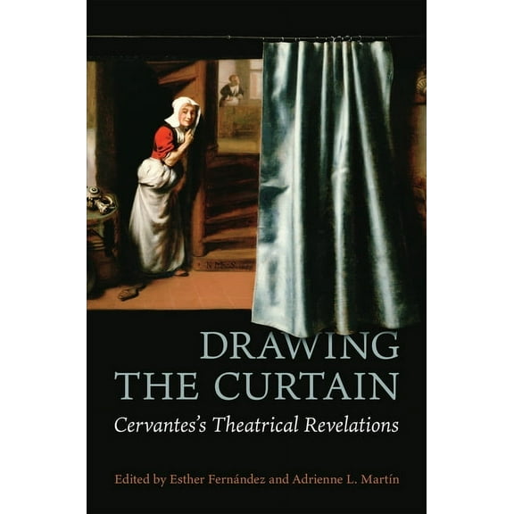 Toronto Iberic Drawing the Curtain: Cervantes's Theatrical Revelations, (Hardcover)