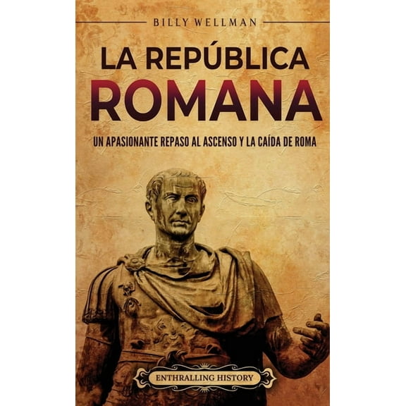 La República romana: Un apasionante repaso al ascenso y la caÃÂda de Roma, (Hardcover)