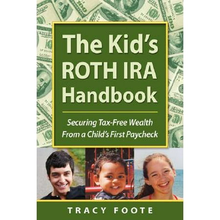 The Kid's Roth IRA Handbook, Securing Tax-Free Wealth from a Child's First (Best Place To Open Roth Ira For Beginners)