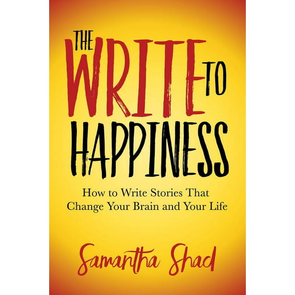 The Write to Happiness: How to Write Stories to Change Your Brain and Your Life, (Paperback)
