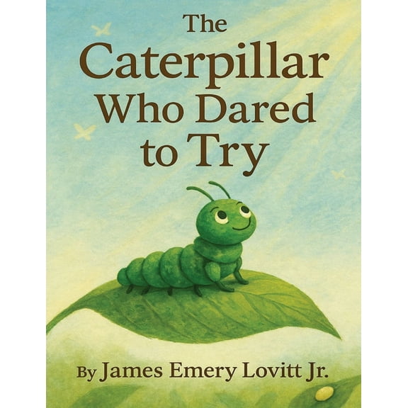 The Caterpillar Who Dared to Try: A Growth Mindset Picture Book About Courage, Transformation, and the Butterfly That Co, (Paperback)