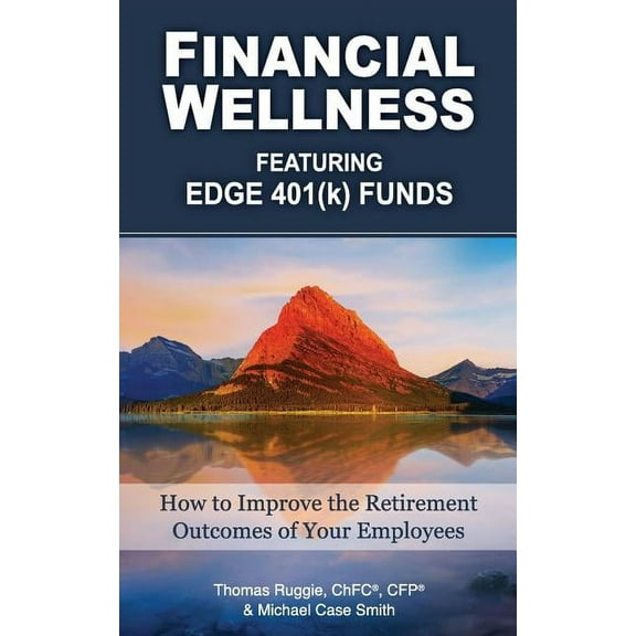 Financial Wellness Featuring Edge 401(k) Funds: How to Improve the Retirement Outcomes of Your Employees (Paperback)