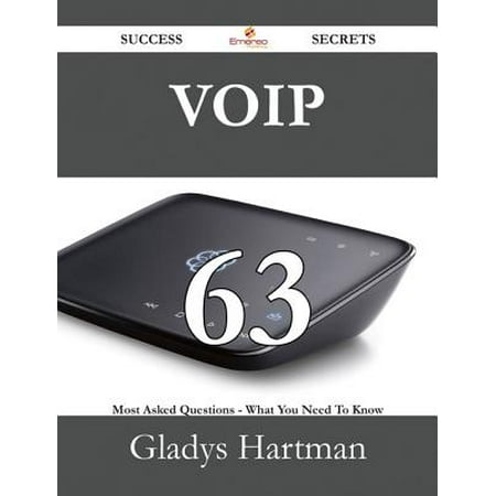 VoIP 63 Success Secrets - 63 Most Asked Questions On VoIP - What You Need To Know - (What's The Best Voip)