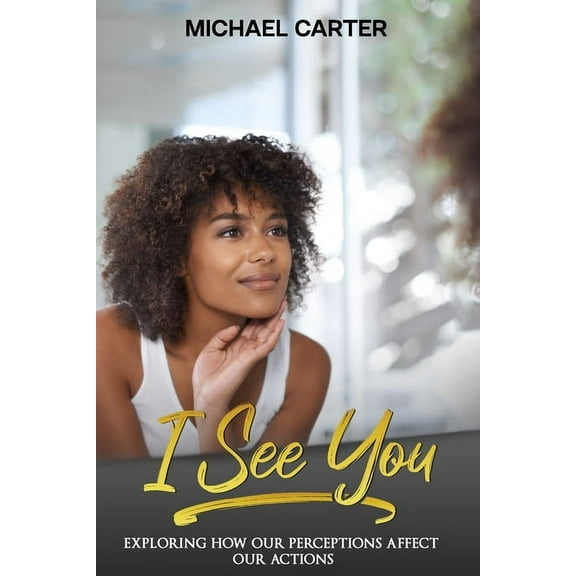 I See You: Exploring How Our Perceptions Affect Our Actions (Paperback)