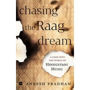 Chasing the Raag Dream: A Look Into the World of Hindustani Classical Music (Paperback)