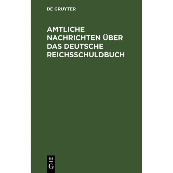 Amtliche Nachrichten Ãber Das Deutsche Reichsschuldbuch: Nach Dem Reichsgesesetze Vom 31 Mai 1891 Und Den Ausführungsbes, (Hardcover)