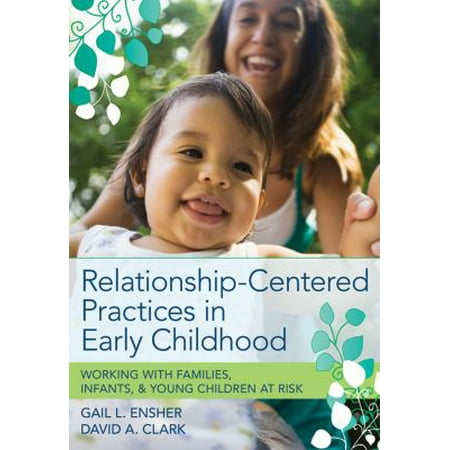 Relationship-Centered Practices in Early Childhood: Working With Families, Infants, & Young Children at Risk