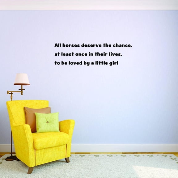 Custom Decals All Horses Deserve The Chance, At Least Once In Their Lives, To Be Loved By A Little Girl. Wall Art Size: 10 X 20 Inches Color: Black