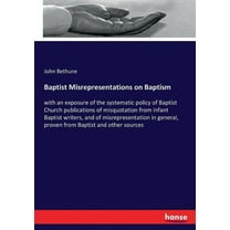 Baptist Misrepresentations on Baptism: with an exposure of the systematic policy of Baptist Church publications of misqu, (Paperback)