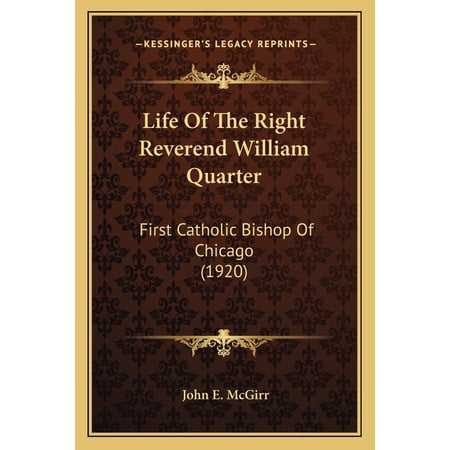 Life Of The Right Reverend William Quarter : First Catholic Bishop Of Chicago (1920) (Paperback)