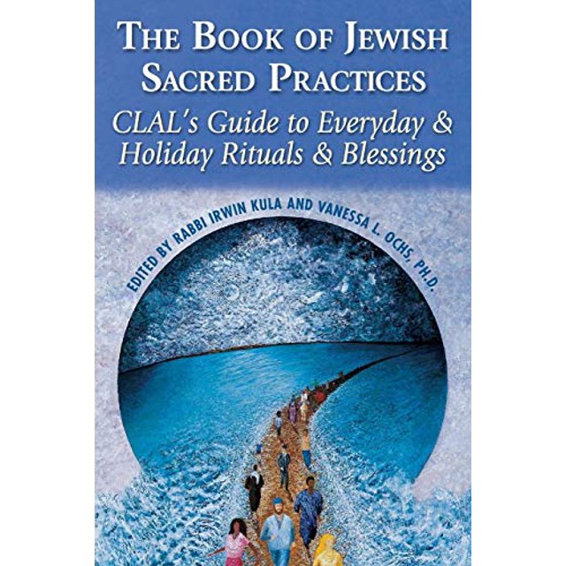The Book of Jewish Sacred Practices: CLAL's Guide to Everyday and Holiday Rituals and Blessings