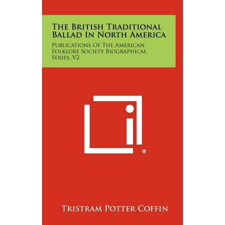 V2 Series - The British Traditional Ballad in North America : Publications of the American Folklore Society Biographical Series, V2