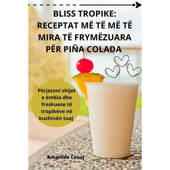 Bliss Tropike: Receptat MÃ TÃ« MÃ TÃ« Mira TÃ« FrymÃ«zuara PÃ«r PiÃ±a Colada, (Paperback)