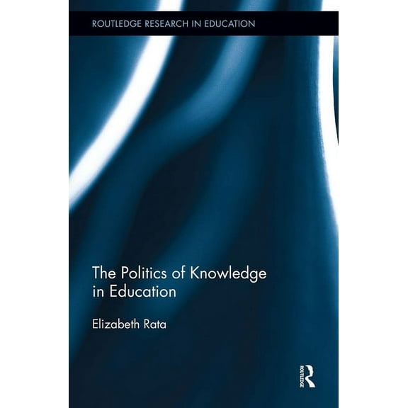 Routledge Research in Education The Politics of Knowledge in Education, (Paperback)