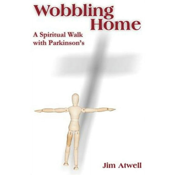 Wobbling Home: A Spiritual Walk with Parkinson's (Paperback)