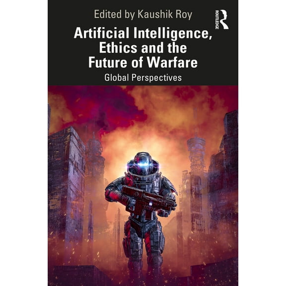 Artificial Intelligence, Ethics and the Future of Warfare: Global Perspectives, (Paperback)