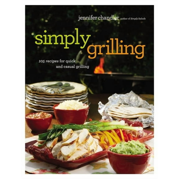 Simply Grilling: 105 Recipes for Quick and Casual Grilling, (Paperback)