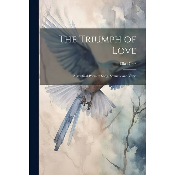 The Triumph of Love : A Mystical Poem in Song, Sonnets, and Verse (Paperback)