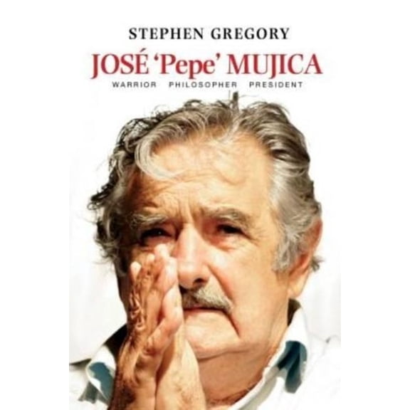 José 'Pepe' Mujica: Warrior Philosopher President, (Paperback)