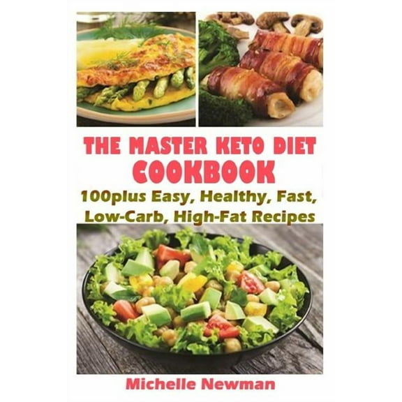 The Master Keto Diet cookbook: 100plus Easy, Healthy, Fast, Low-Carb, High-Fat Recipes: The Complete Guide to instant Pot Keto Lifestyle
