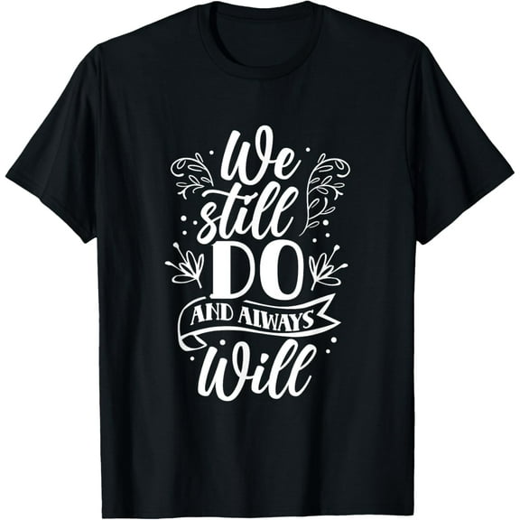 We Still Do And Always Will Wedding Anniversary Marriage T-ShirtMen and women, White Black T-shirt, size: Extra large S-4XL