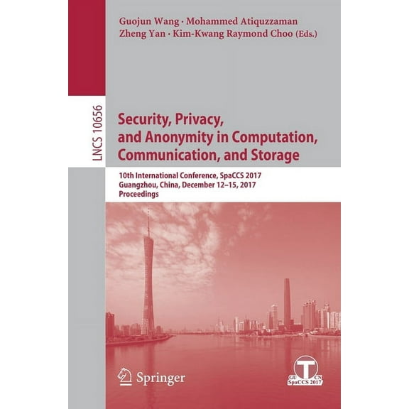 Security, Privacy, and Anonymity in Computation, Communication, and Storage: 10th International Conference, Spaccs 2017,, (Paperback)