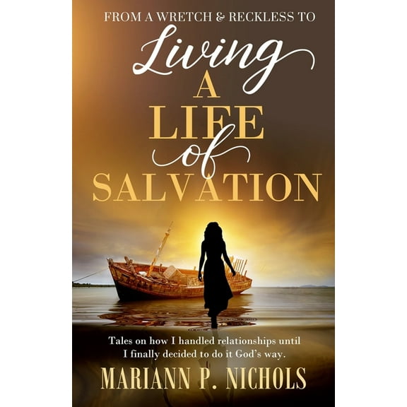 From a Wretch & Reckless to Living a Life of Salvation: The tales on how I handled relationships until I finally decided to do it God's way. (Paperback)