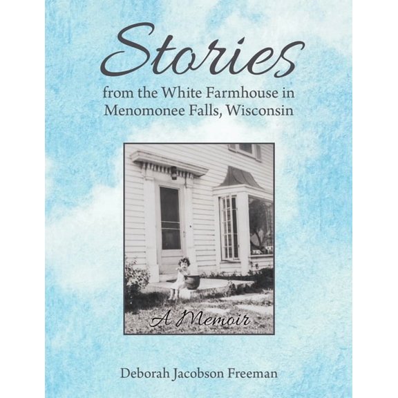 Stories from the White Farmhouse in Menomonee Falls, Wisconsin: A Memoir, (Paperback)