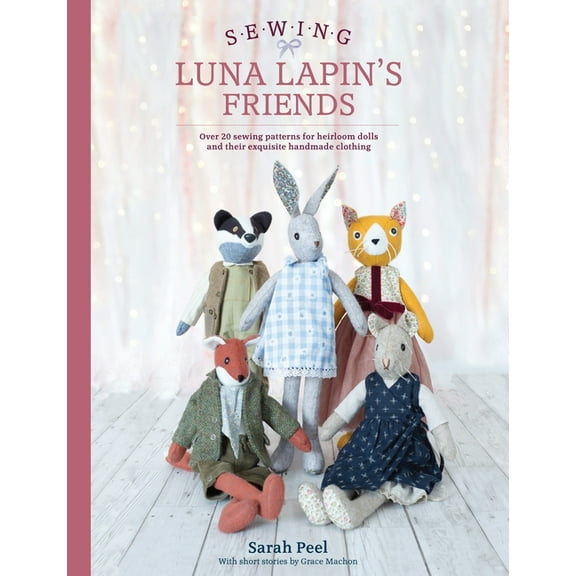 Luna Lapin Sewing Luna Lapin's Friends: Over 20 Sewing Patterns for Heirloom Dolls and Their Exquisite Handmade Clothing, Book 2, (Paperback)