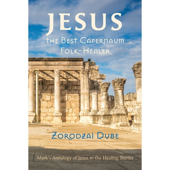 Jesus, the Best Capernaum Folk-Healer: Mark's Aretalogy of Jesus in the Healing Stories, (Hardcover)