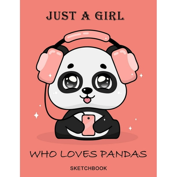 Just A Girl Who Loves Pandas Sketchbook Kawaii & Happy Panda Fun