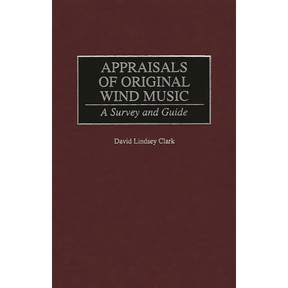 Music Reference Collection Appraisals of Original Wind Music: A Survey and Guide, (Hardcover)