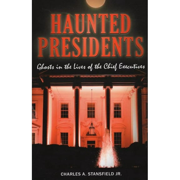 Haunted Series: Haunted Presidents : Ghosts in the Lives of the Chief Executives (Paperback)